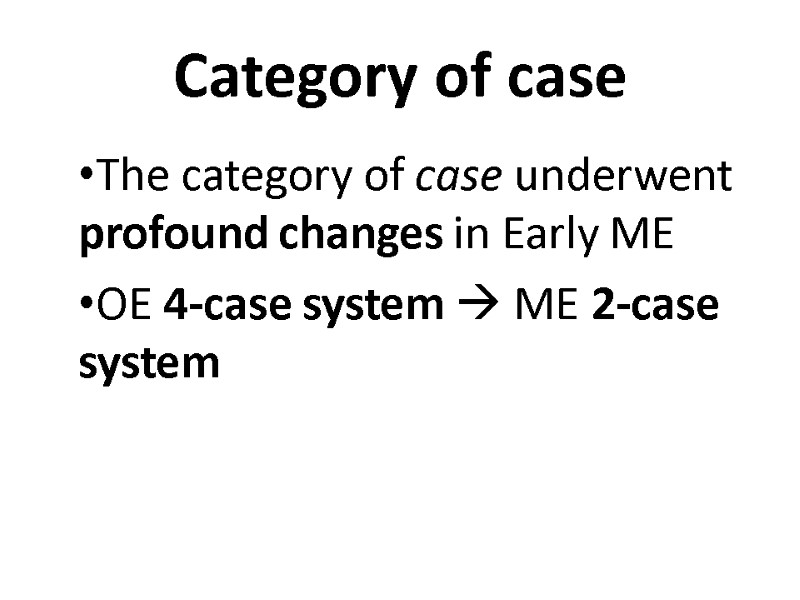 Category of case The category of case underwent profound changes in Early ME OE Category of case The category of case underwent profound changes in Early ME OE